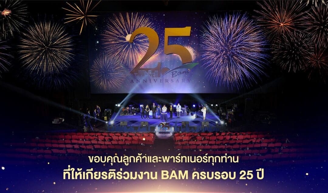 BAM ฉลองความสำเร็จครบรอบ 25 ปี จัดงานใหญ่ขอบคุณลูกค้าและพันธมิตร