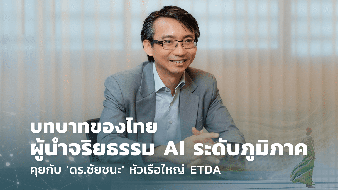 บทบาทไทยสู่ผู้นำจริยธรรม AI ระดับภูมิภาค: คุยกับ ดร.ชัยชนะ หัวเรือใหญ่ ETDA”เรื่องของจริยธรรมเป็นหนึ่งในกลไกสำคัญที่เราต้องส่งเสริมควบคู่กับการใช้ AI ในประเทศไทย”