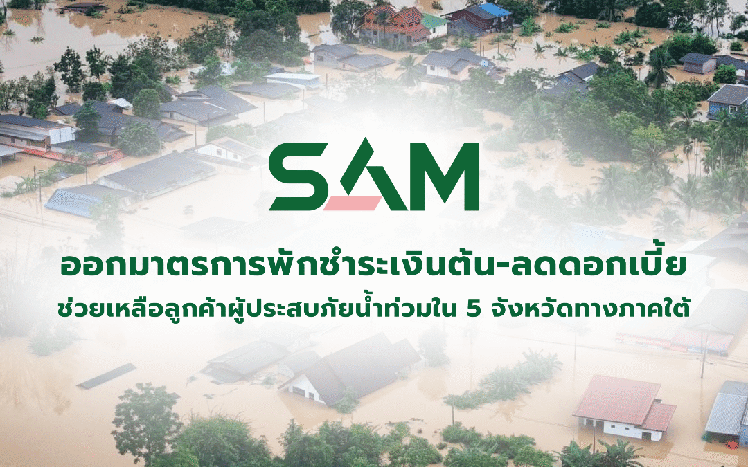SAM ออกมาตรการพักชำระเงินต้น-ลดดอกเบี้ยสูงสุด 3 เดือนช่วยเหลือลูกค้าผู้ประสบภัยน้ำท่วมใน 5 จังหวัดทางภาคใต้ เพื่อบรรเทาความเดือดร้อน