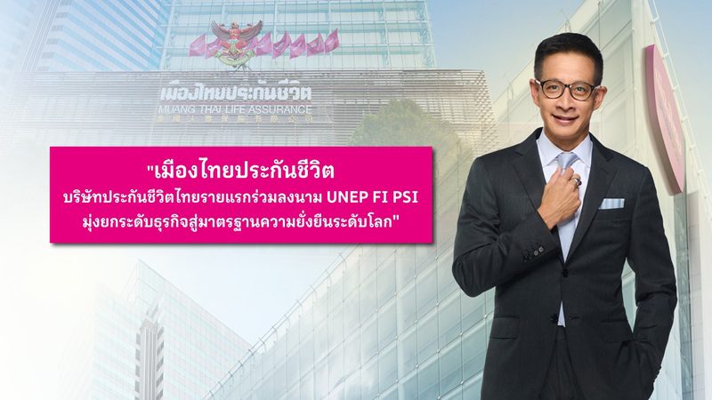 เมืองไทยประกันชีวิต บริษัทประกันชีวิตไทยรายแรก ร่วมลงนาม UNEP FI PSI มุ่งยกระดับธุรกิจสู่มาตรฐานความยั่งยืนระดับโลก
